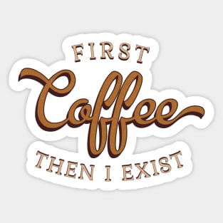 First Coffee Then I Exist Sticker